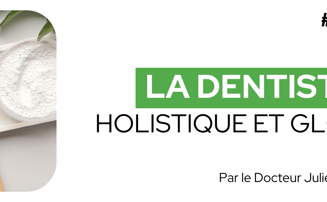 Médecine intégrative dentaire : la dentisterie holistique et globale