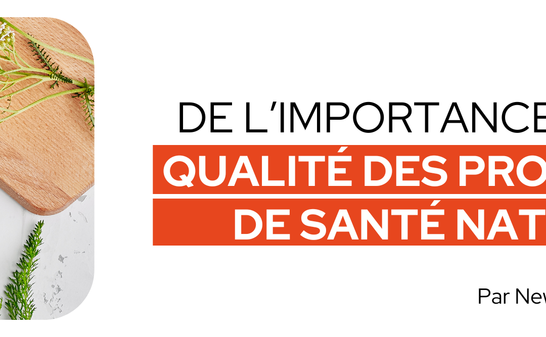 De l’importance de la qualité des produits de santé naturels (PSN) chez New Roots Herbal