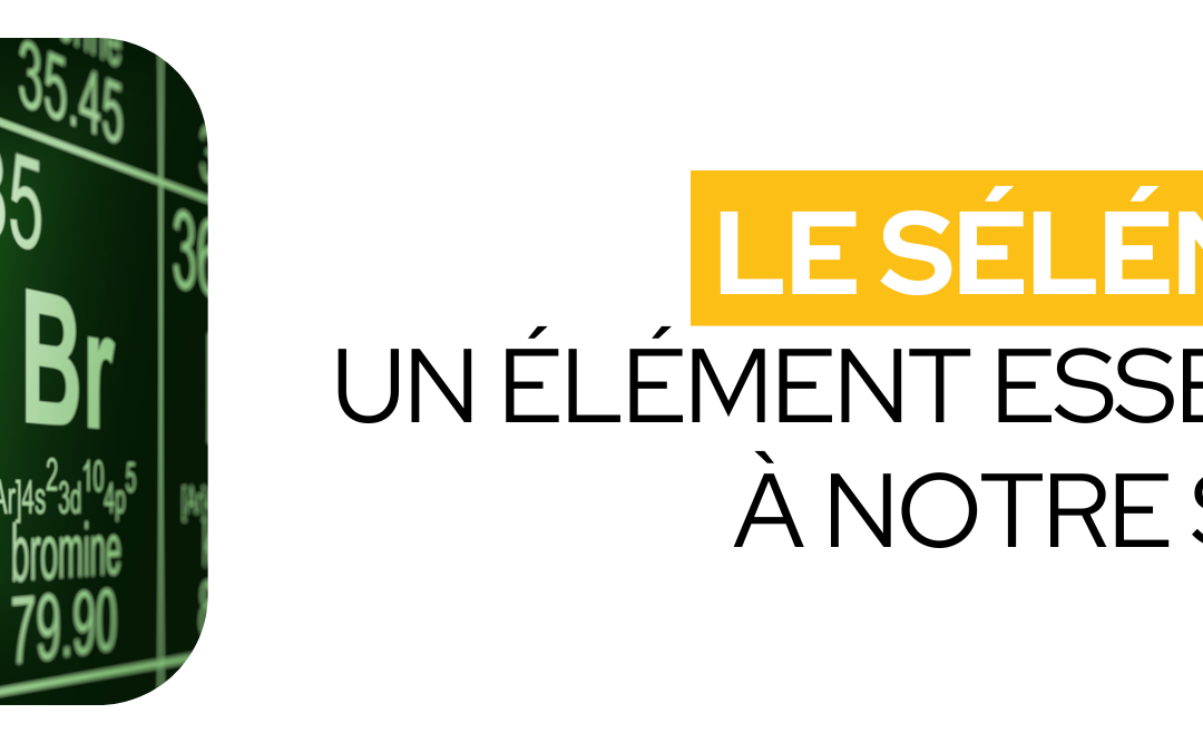 Le Sélénium : Un élément essentiel à notre santé