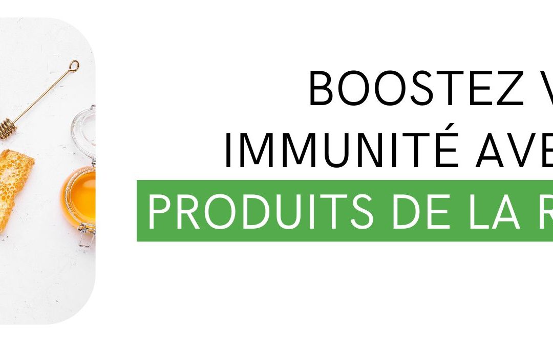 Boostez votre immunité avec les produits de la ruche