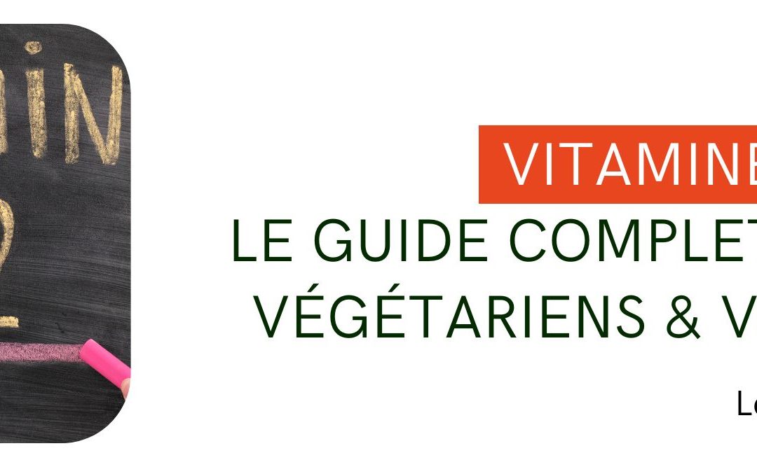 Vitamine B12 : le guide complet pour végétariens & vegans