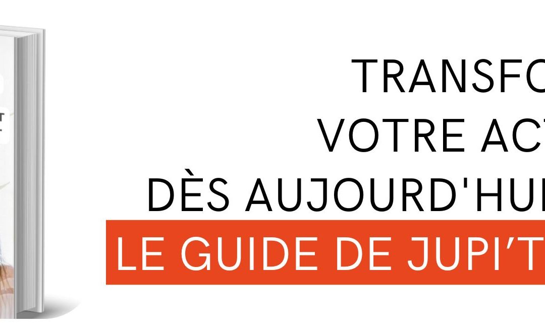 Transformez votre activité dès aujourd&rsquo;hui avec le guide de Jupi’Terre !