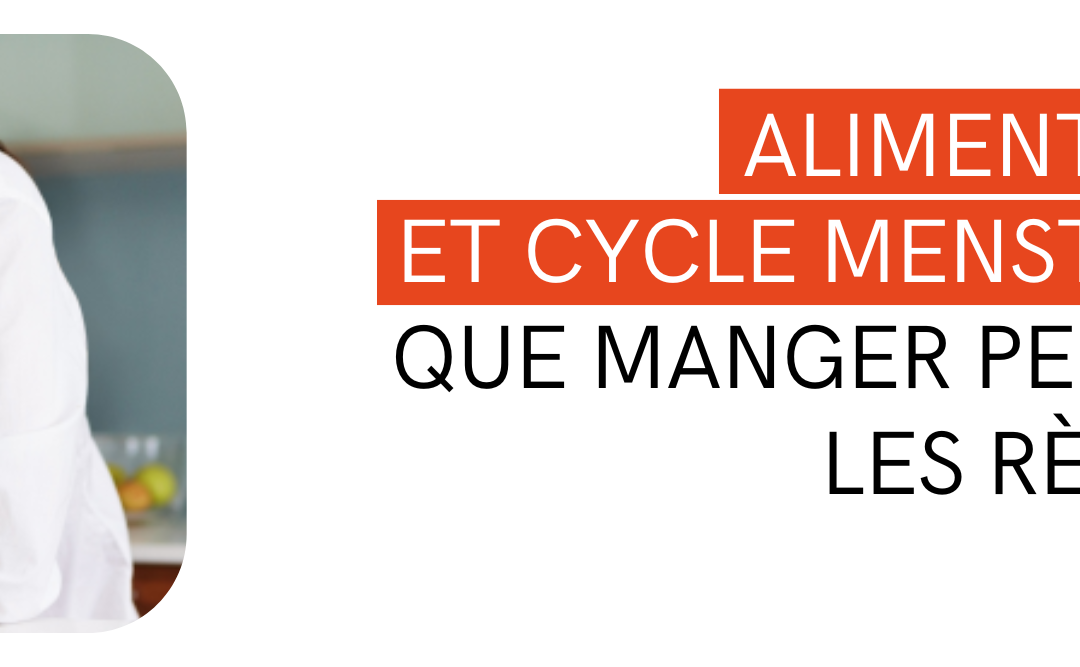 Alimentation et cycle menstruel : Que manger pendant les règles ?