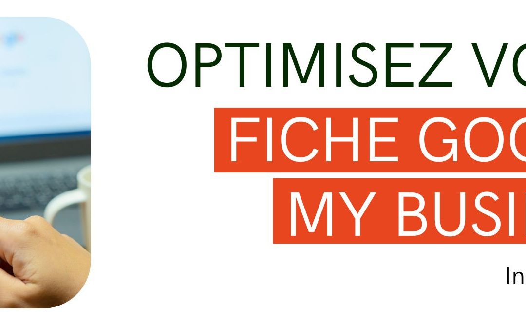 Optimisez votre fiche Google My Business et attirez plus de clients !