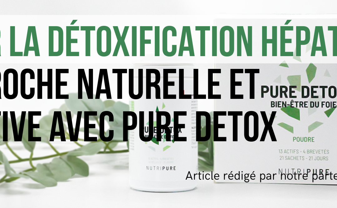 Soutenir la détoxification hépatique : une approche naturelle et intégrative avec Pure Detox